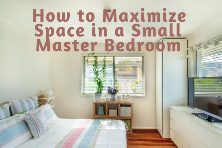 How to Maximize Space in a Small Master Bedroom [10 Remodeling Tips